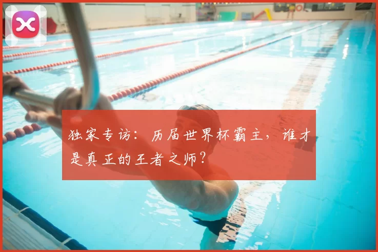 独家专访:历届世界杯霸主,谁才是真正的王者之师?