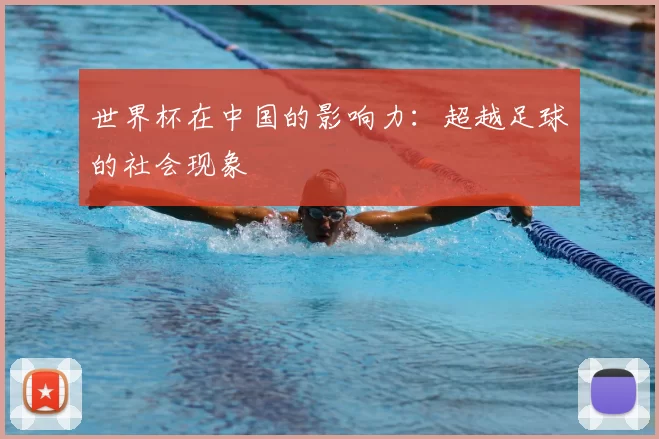 世界杯在中国的影响力：超越足球的社会现象