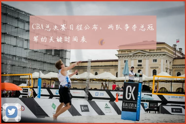 CBA总决赛日程公布，两队争夺总冠军的关键时间表