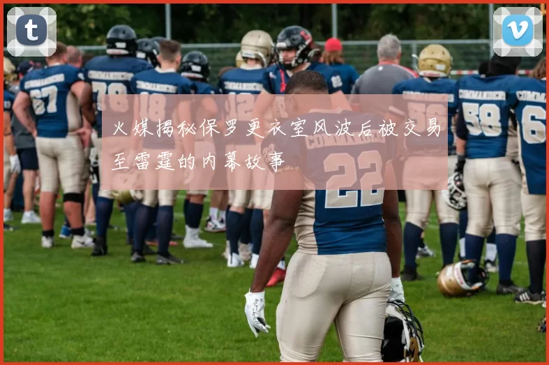 火媒揭秘保罗更衣室风波后被交易至雷霆的内幕故事