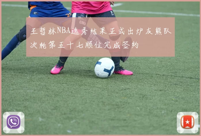 王哲林NBA选秀结果正式出炉灰熊队次轮第五十七顺位完成签约