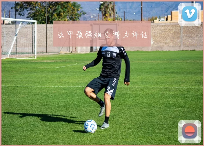 法甲最强组合潜力评估