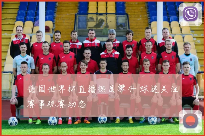 德国世界杯直播热度攀升 球迷关注赛事观赛动态