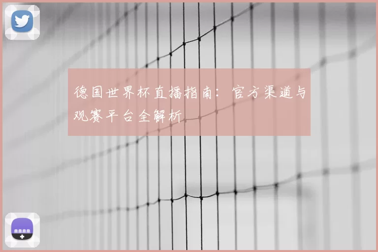德国世界杯直播指南：官方渠道与观赛平台全解析