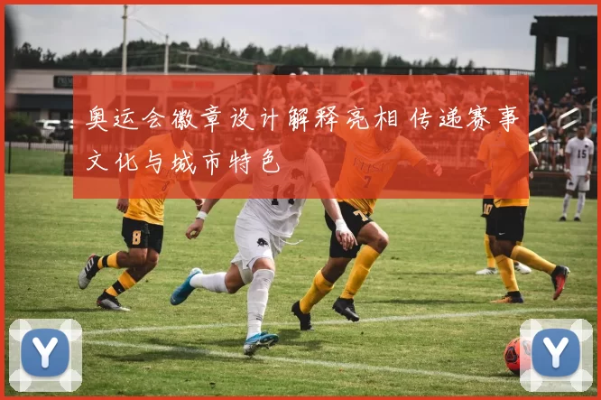 奥运会徽章设计解释亮相 传递赛事文化与城市特色