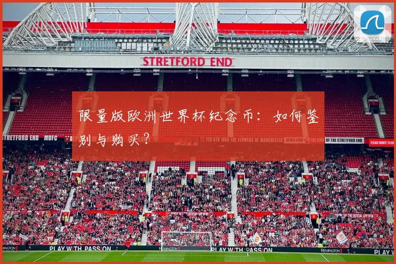 限量版欧洲世界杯纪念币:如何鉴别与购买?