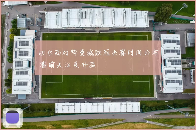 切尔西对阵曼城欧冠决赛时间公布 赛前关注度升温