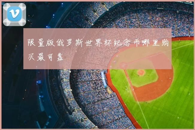 限量版俄罗斯世界杯纪念币哪里购买最可靠