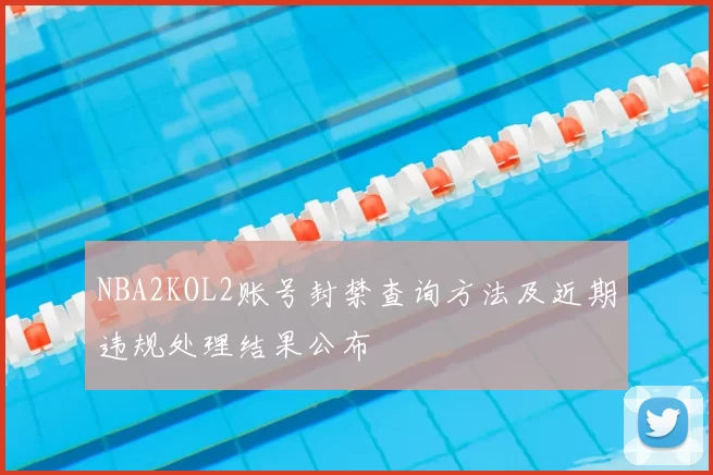 NBA2KOL2账号封禁查询方法及近期违规处理结果公布