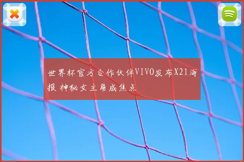 世界杯官方合作伙伴VIVO发布X21海报 神秘女主角成焦点