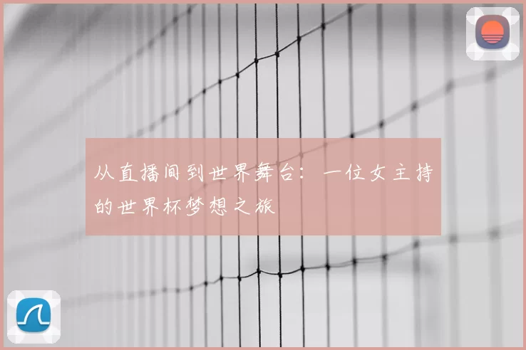 从直播间到世界舞台:一位女主持的世界杯梦想之旅